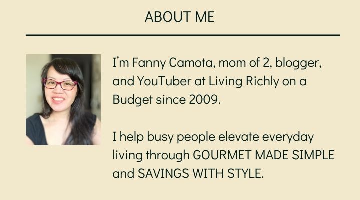 About Me, image of author, text: I’m Fanny Camota, mom of 2, blogger, and YouTuber at Living Richly on a Budget since 2009. I help busy people elevate everyday living through GOURMET MADE SIMPLE and SAVINGS WITH STYLE.